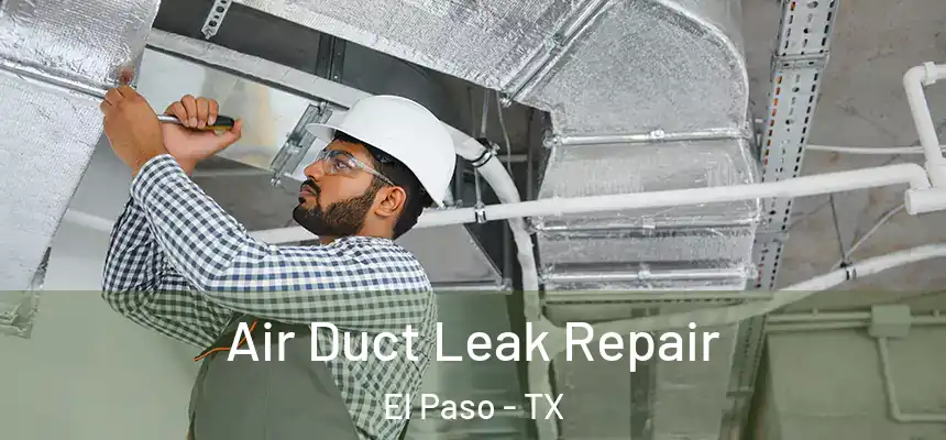 Air Duct Leak Repair El Paso - TX