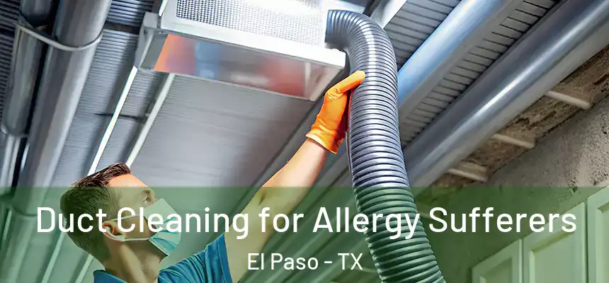  Duct Cleaning for Allergy Sufferers El Paso - TX