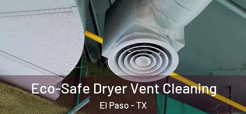  Eco-Safe Dryer Vent Cleaning El Paso - TX