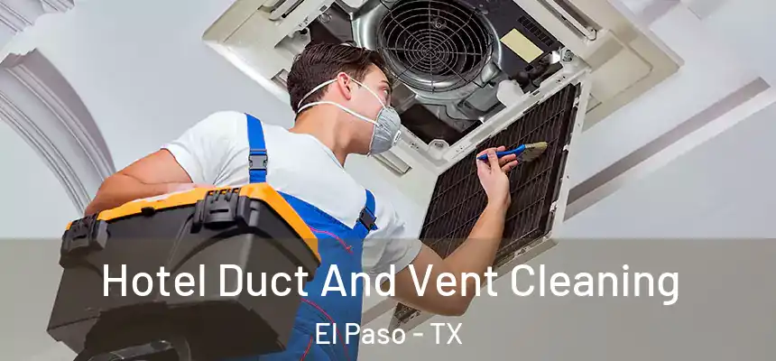 Hotel Duct And Vent Cleaning El Paso - TX