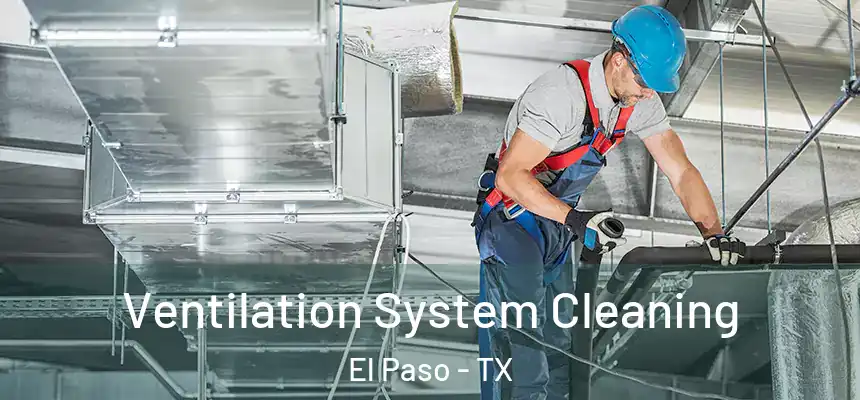  Ventilation System Cleaning El Paso - TX